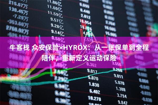 牛客栈 众安保险×HYROX:从一张保单到全程陪伴,重新定义运动保险