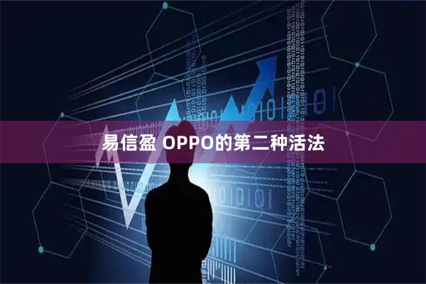 易信盈 OPPO的第二种活法