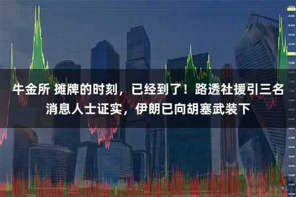 牛金所 摊牌的时刻，已经到了！路透社援引三名消息人士证实，伊朗已向胡塞武装下