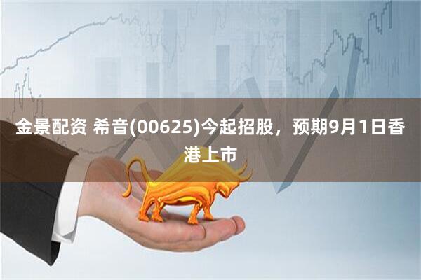 金景配资 希音(00625)今起招股，预期9月1日香港上市